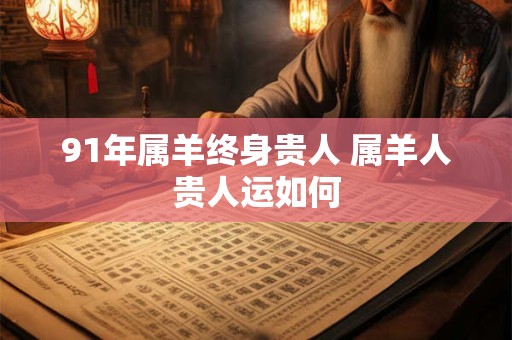 91年属羊终身贵人 属羊人贵人运如何