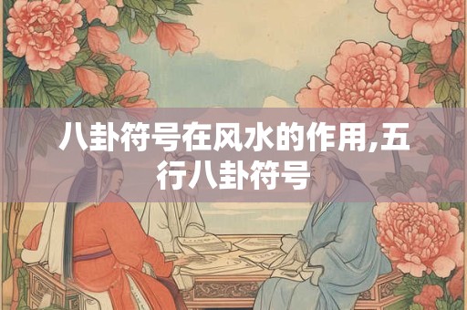 八卦符号在风水的作用,五行八卦符号