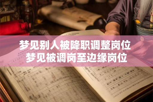 梦见别人被降职调整岗位 梦见被调岗至边缘岗位