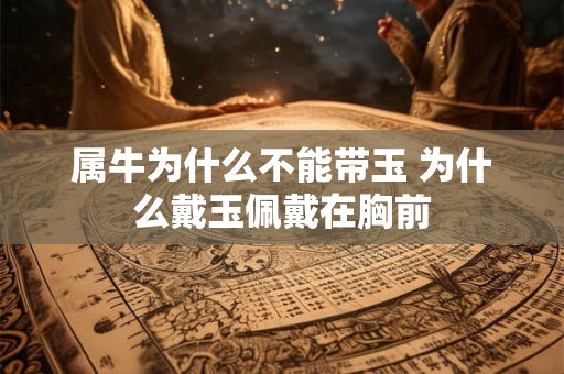 属牛为什么不能带玉 为什么戴玉佩戴在胸前