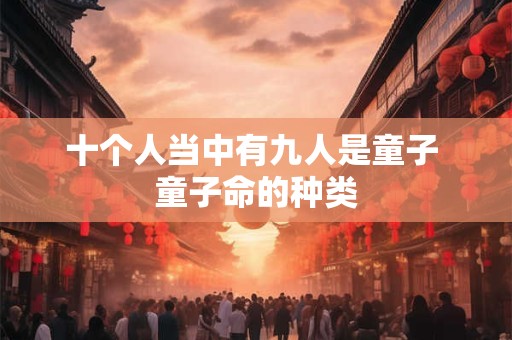 十个人当中有九人是童子 童子命的种类