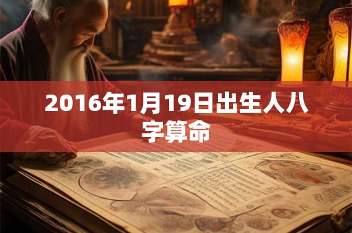 2016年1月19日出生人八字算命