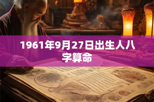 1961年9月27日出生人八字算命