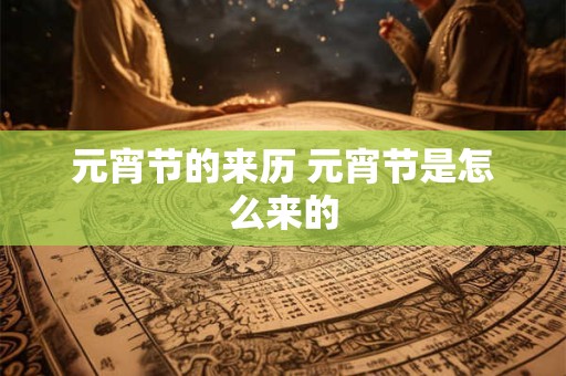 元宵节的来历 元宵节是怎么来的