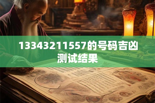 13343211557的号码吉凶测试结果