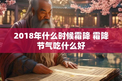 2018年什么时候霜降 霜降节气吃什么好