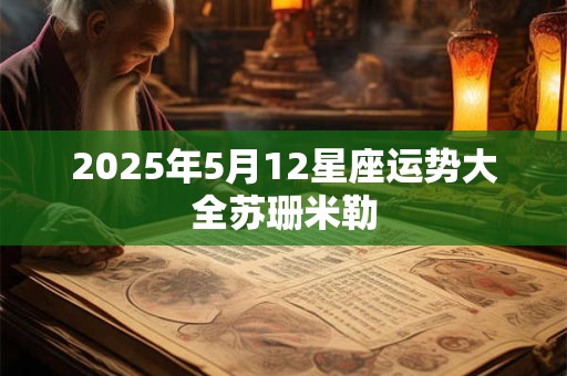 2025年5月12星座运势大全苏珊米勒
