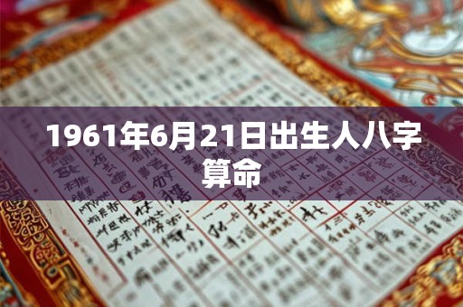 1961年6月21日出生人八字算命