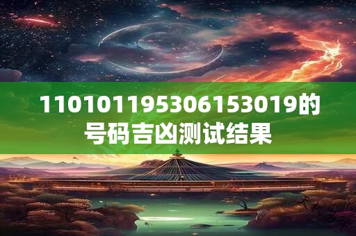 110101195306153019的号码吉凶测试结果