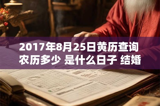 2017年8月25日黄历查询 农历多少 是什么日子 结婚吉时