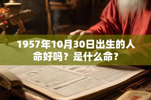 1957年10月30日出生的人命好吗？是什么命？
