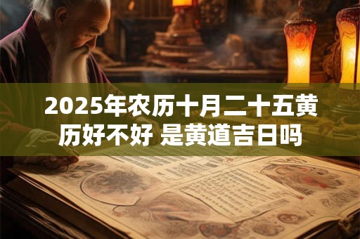 2026年农历十月二十五黄历好不好 是黄道吉日吗