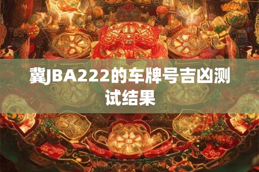 冀JBA222的车牌号吉凶测试结果
