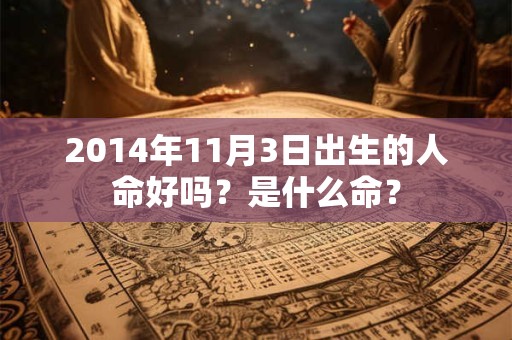 2014年11月3日出生的人命好吗？是什么命？