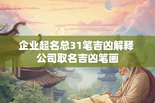 企业起名总31笔吉凶解释 公司取名吉凶笔画