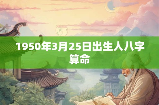 1950年3月25日出生人八字算命
