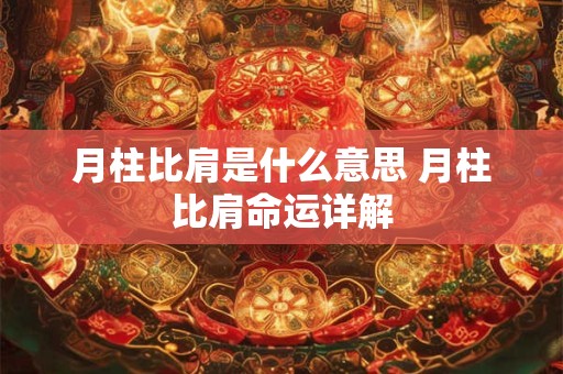 月柱比肩是什么意思 月柱比肩命运详解