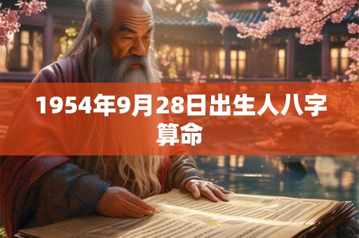 1954年9月28日出生人八字算命 1954年9月28日出生人八字算命