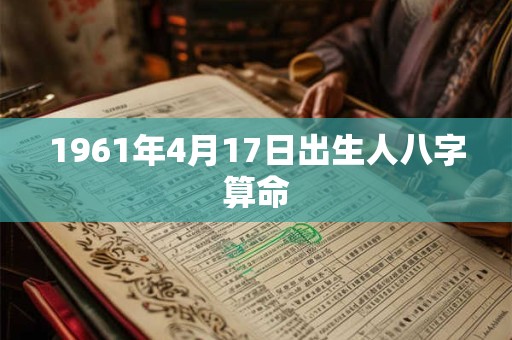 1961年4月17日出生人八字算命