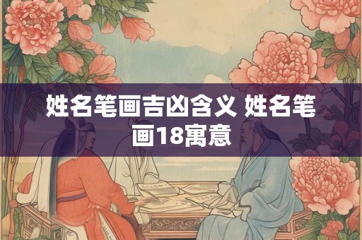 姓名笔画吉凶含义 姓名笔画18寓意