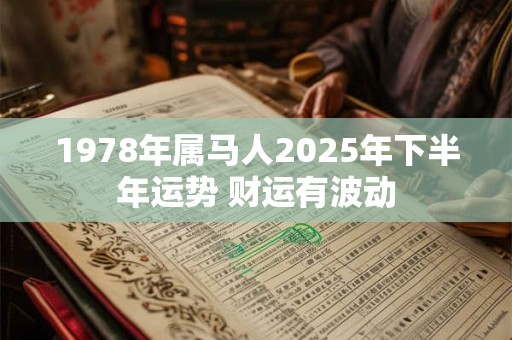 1978年属马人2025年下半年运势 财运有波动