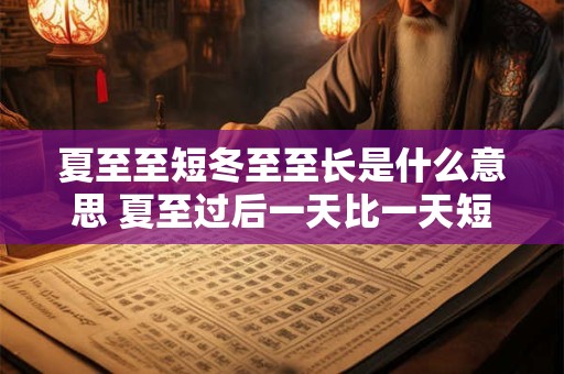 夏至至短冬至至长是什么意思 夏至过后一天比一天短几分钟