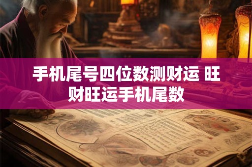 手机尾号四位数测财运 旺财旺运手机尾数 手机尾号四位数测财运 旺财旺运手机尾数