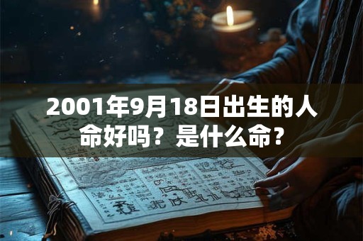 2001年9月18日出生的人命好吗？是什么命？