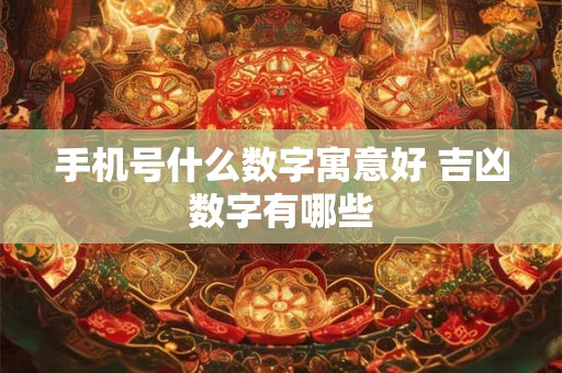 手机号什么数字寓意好 吉凶数字有哪些