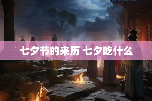 七夕节的来历 七夕吃什么