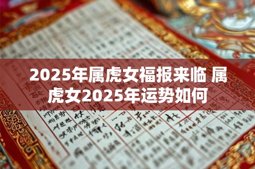 2025年属虎女福报来临 属虎女2025年运势如何