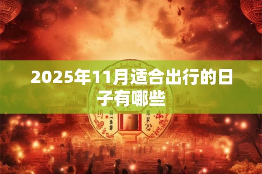 2025年11月适合出行的日子有哪些