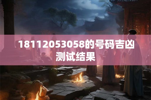 18112053058的号码吉凶测试结果