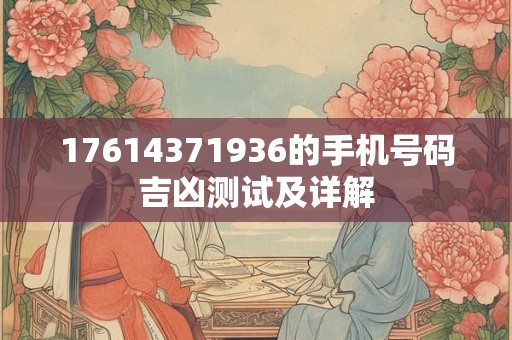 17614371936的手机号码吉凶测试及详解