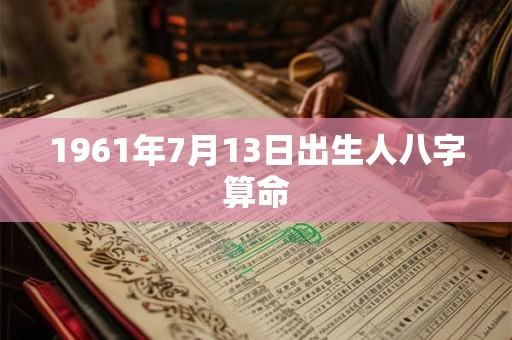 1961年7月13日出生人八字算命