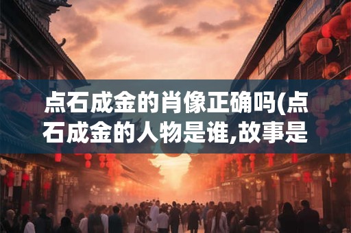 点石成金的肖像正确吗(点石成金的人物是谁,故事是什么)