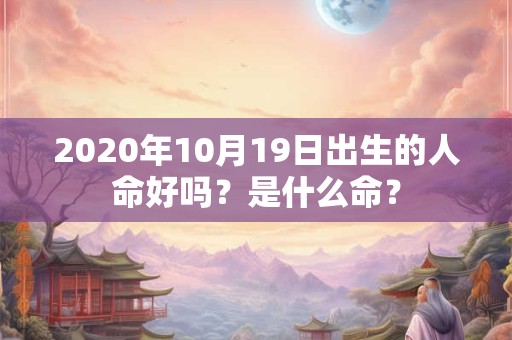 2020年10月19日出生的人命好吗？是什么命？