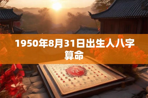 1950年8月31日出生人八字算命
