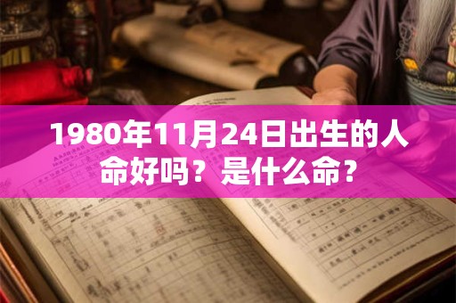 1980年11月24日出生的人命好吗？是什么命？