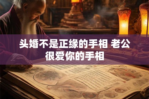 头婚不是正缘的手相 老公很爱你的手相