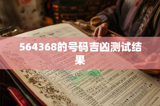 564368的号码吉凶测试结果