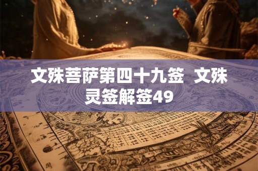 文殊菩萨第四十九签  文殊灵签解签49