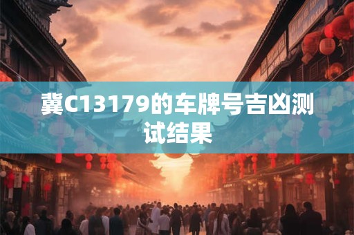 冀C13179的车牌号吉凶测试结果