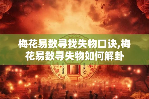 梅花易数寻找失物口诀,梅花易数寻失物如何解卦
