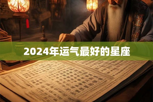 2024年运气最好的星座