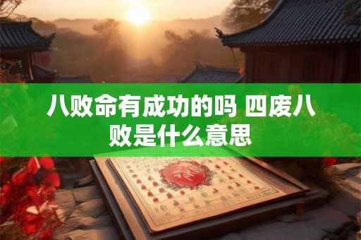 八败命有成功的吗 四废八败是什么意思