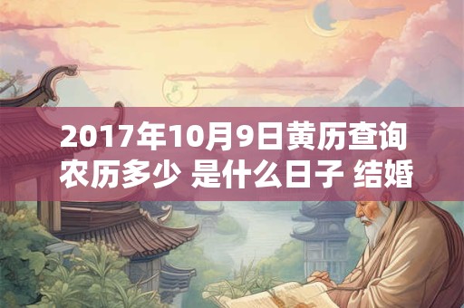 2017年10月9日黄历查询 农历多少 是什么日子 结婚吉时