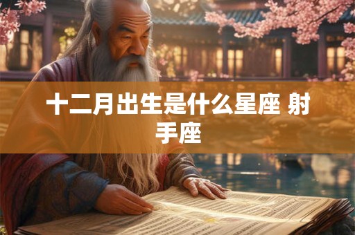 十二月出生是什么星座 射手座