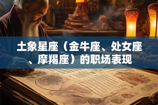 土象星座（金牛座、处女座、摩羯座）的职场表现