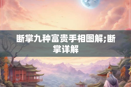 断掌九种富贵手相图解;断掌详解